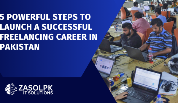 5 Powerful Steps to Launch a Successful Freelancing Career in Pakistan