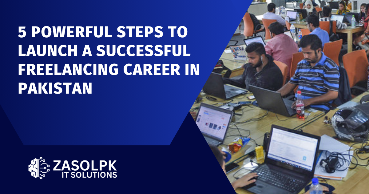 5 Powerful Steps to Launch a Successful Freelancing Career in Pakistan